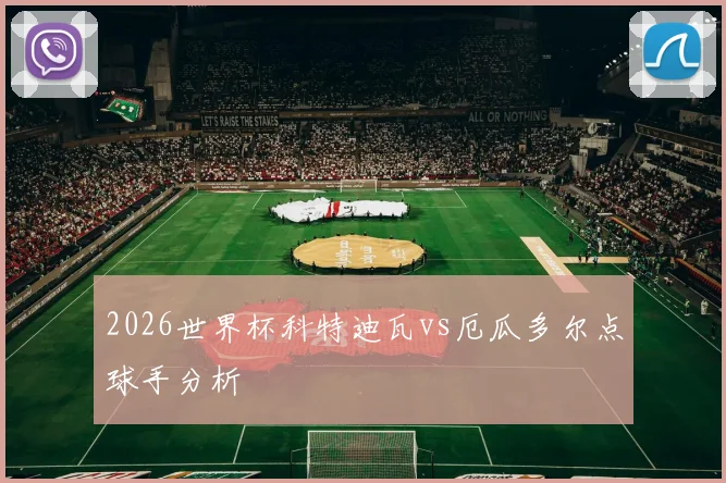 2026世界杯科特迪瓦vs厄瓜多尔点球手分析