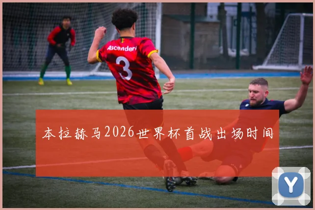 本拉赫马2026世界杯首战出场时间
