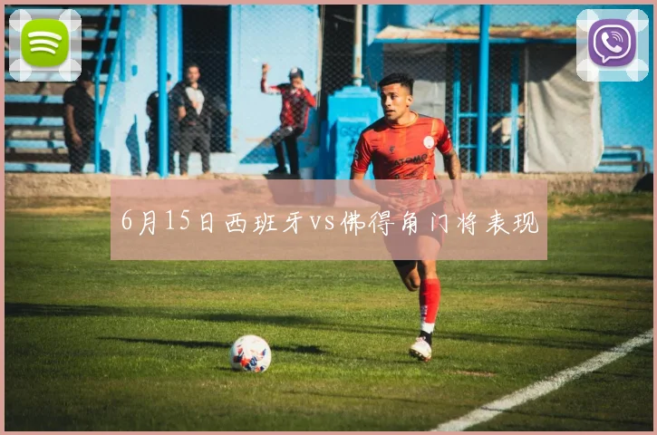 6月15日西班牙vs佛得角门将表现