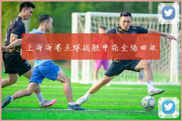 上海海港点球战胜申花全场回放