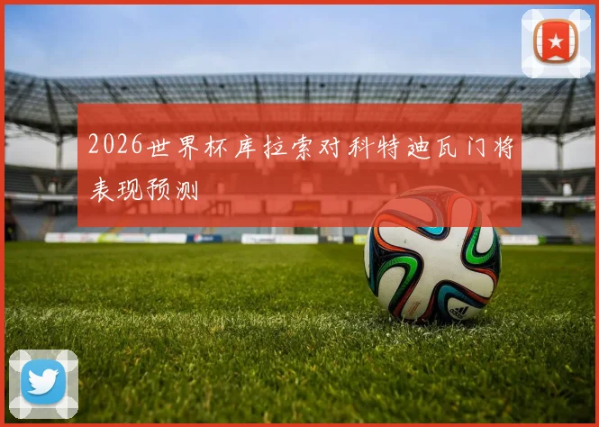 2026世界杯库拉索对科特迪瓦门将表现预测