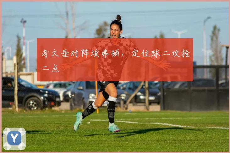 考文垂对阵埃弗顿，定位球二攻抢二点