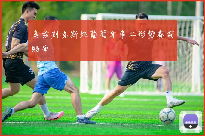 乌兹别克斯坦葡萄牙争二形势赛前赔率