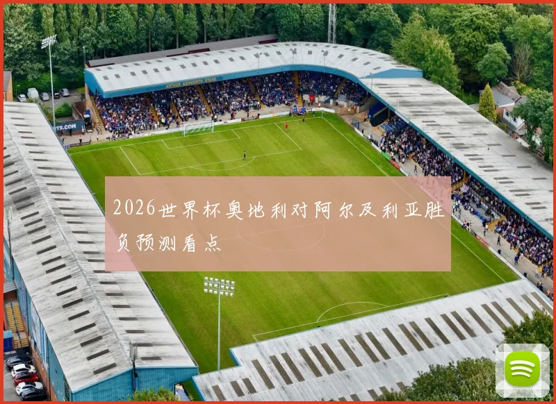 2026世界杯奥地利对阿尔及利亚胜负预测看点